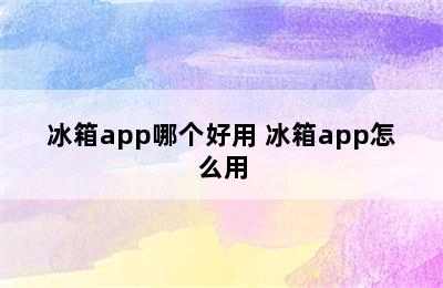 冰箱app哪个好用 冰箱app怎么用